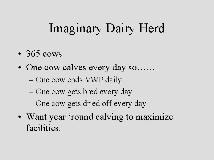 Imaginary Dairy Herd • 365 cows • One cow calves every day so…… –