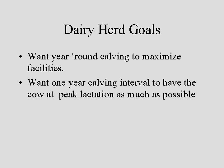 Dairy Herd Goals • Want year ‘round calving to maximize facilities. • Want one