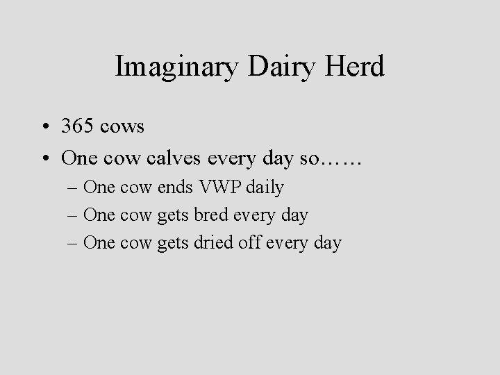 Imaginary Dairy Herd • 365 cows • One cow calves every day so…… –