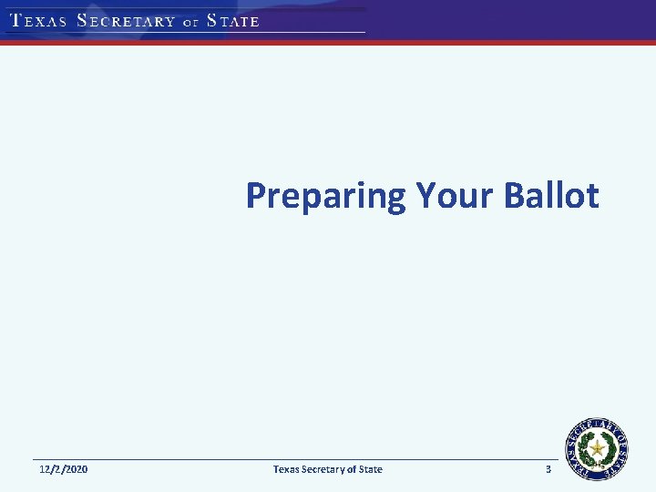 Preparing Your Ballot 12/2/2020 Texas Secretary of State 3 