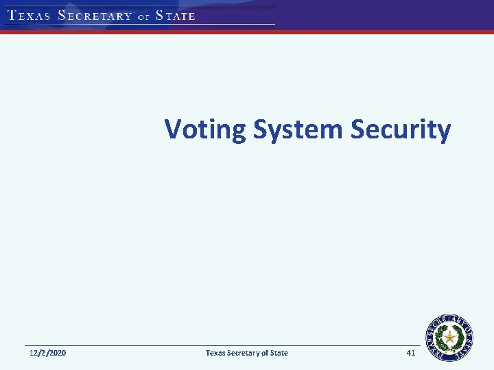 Voting System Security 12/2/2020 Texas Secretary of State 41 