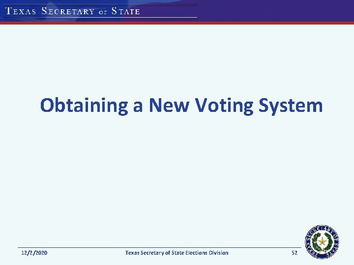 Obtaining a New Voting System 12/2/2020 Texas Secretary of State Elections Division 52 