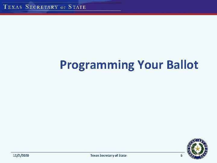 Programming Your Ballot 12/2/2020 Texas Secretary of State 6 