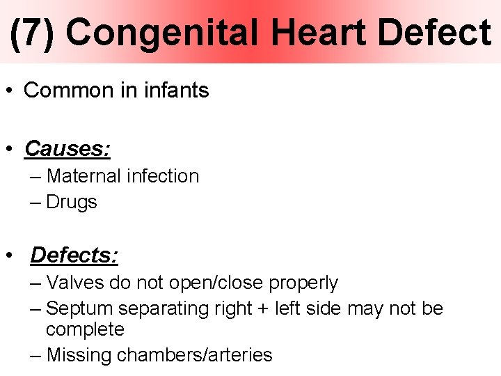 (7) Congenital Heart Defect • Common in infants • Causes: – Maternal infection –