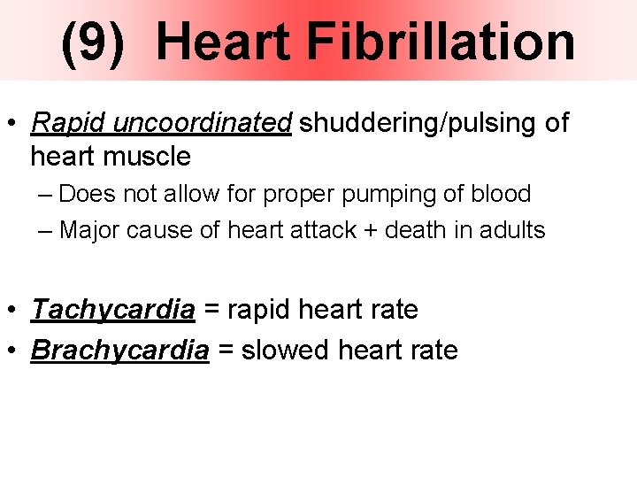 (9) Heart Fibrillation • Rapid uncoordinated shuddering/pulsing of heart muscle – Does not allow