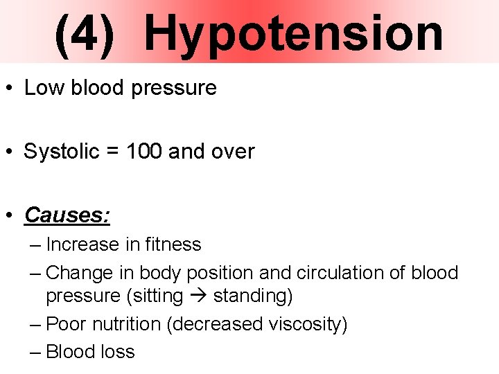 (4) Hypotension • Low blood pressure • Systolic = 100 and over • Causes: