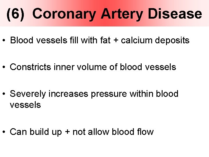 (6) Coronary Artery Disease • Blood vessels fill with fat + calcium deposits •