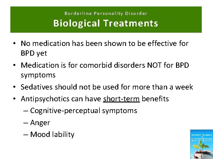 Borderline Personality Disorder Biological Treatments • No medication has been shown to be effective