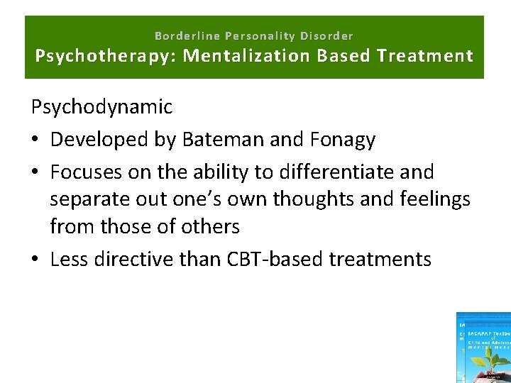 Borderline Personality Disorder Psychotherapy: Mentalization Based Treatment Psychodynamic • Developed by Bateman and Fonagy