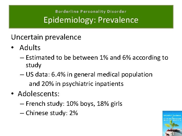 Borderline Personality Disorder Epidemiology: Prevalence Uncertain prevalence • Adults – Estimated to be between
