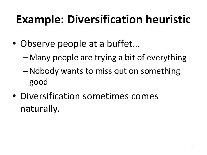 Example: Diversification heuristic • Observe people at a buffet… – Many people are trying