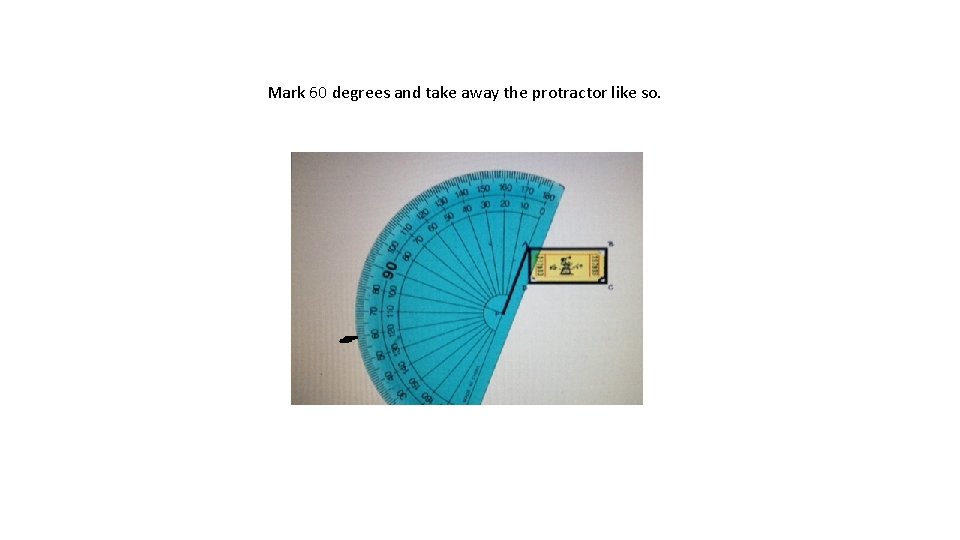 Mark 60 degrees and take away the protractor like so. 