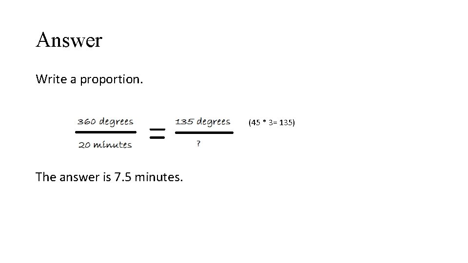 Answer Write a proportion. (45 * 3= 135) The answer is 7. 5 minutes.