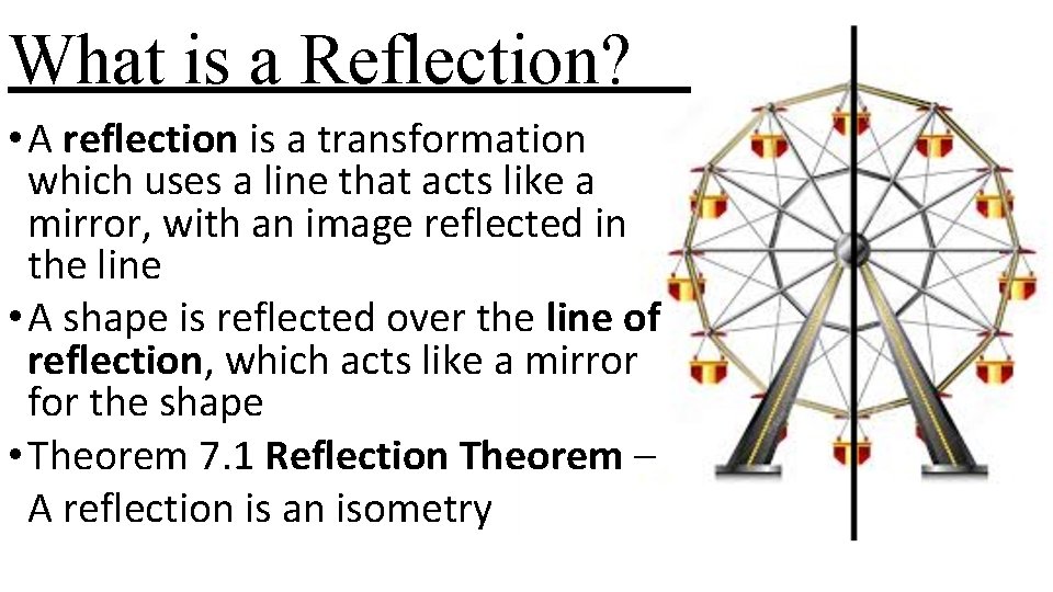 What is a Reflection? • A reflection is a transformation which uses a line