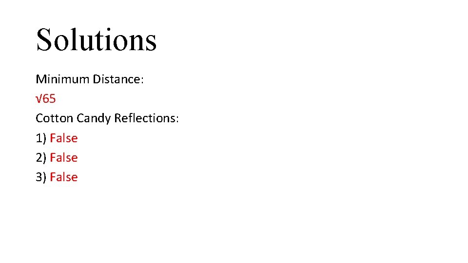 Solutions Minimum Distance: √ 65 Cotton Candy Reflections: 1) False 2) False 3) False