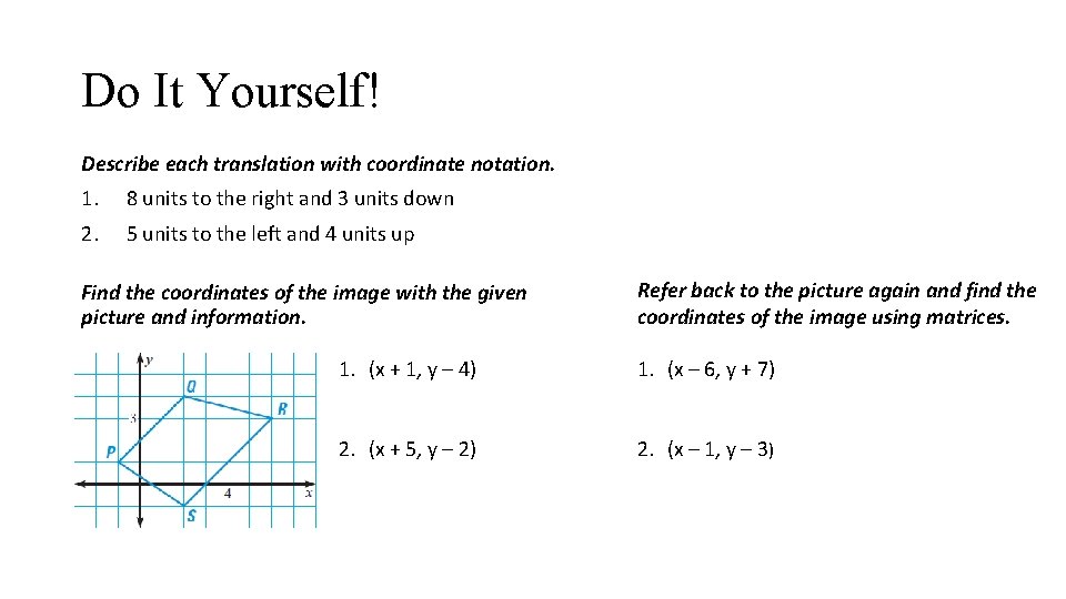 Do It Yourself! Describe each translation with coordinate notation. 1. 8 units to the