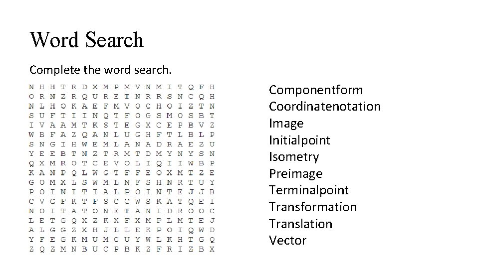 Word Search Complete the word search. Componentform Coordinatenotation Image Initialpoint Isometry Preimage Terminalpoint Transformation