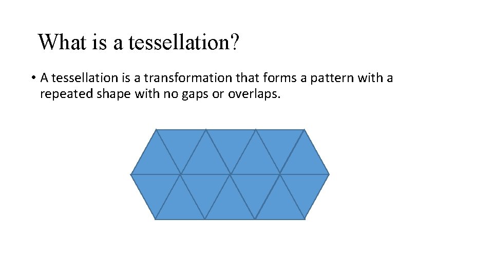 What is a tessellation? • A tessellation is a transformation that forms a pattern