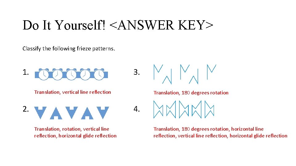 Do It Yourself! <ANSWER KEY> Classify the following frieze patterns. 1. 3. Translation, vertical