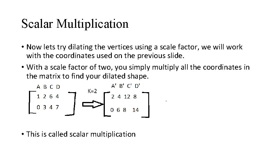 Scalar Multiplication • Now lets try dilating the vertices using a scale factor, we
