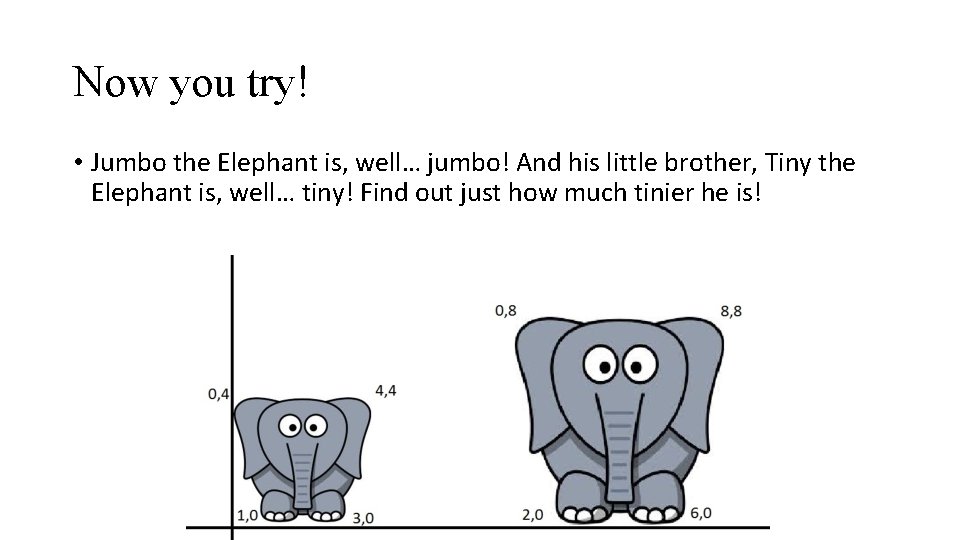 Now you try! • Jumbo the Elephant is, well… jumbo! And his little brother,