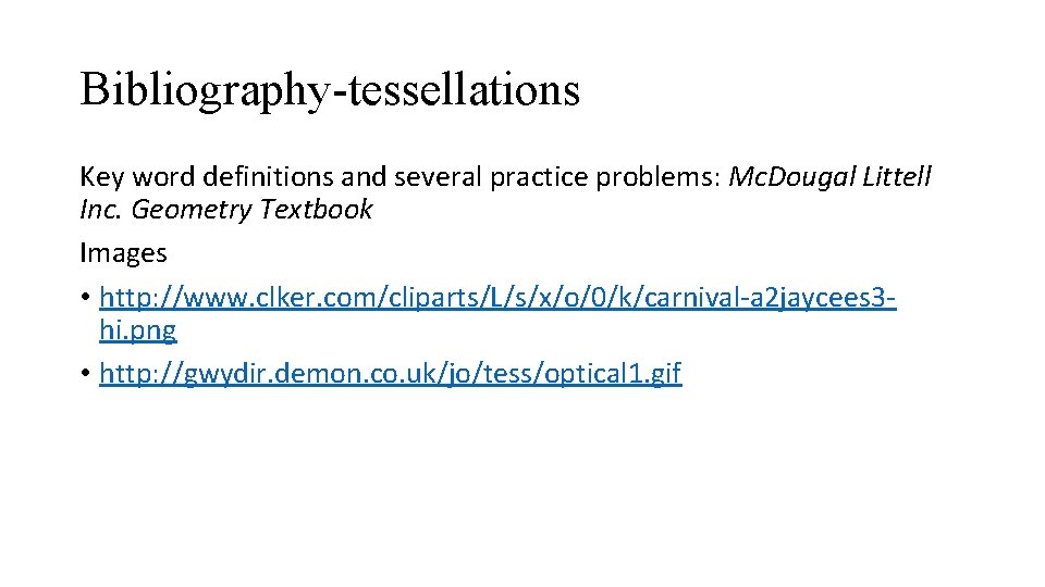 Bibliography-tessellations Key word definitions and several practice problems: Mc. Dougal Littell Inc. Geometry Textbook