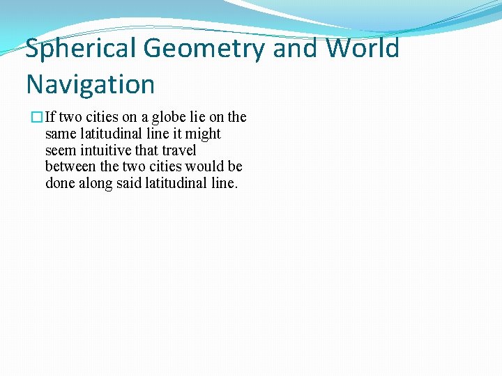 Spherical Geometry and World Navigation �If two cities on a globe lie on the