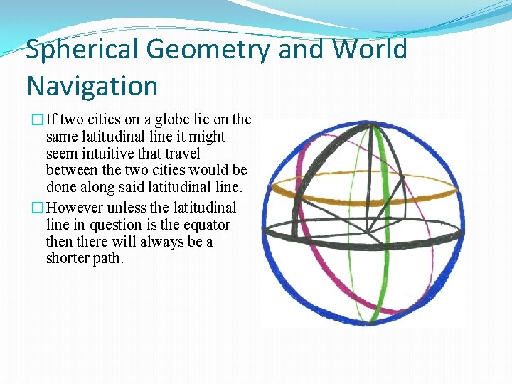 Spherical Geometry and World Navigation �If two cities on a globe lie on the