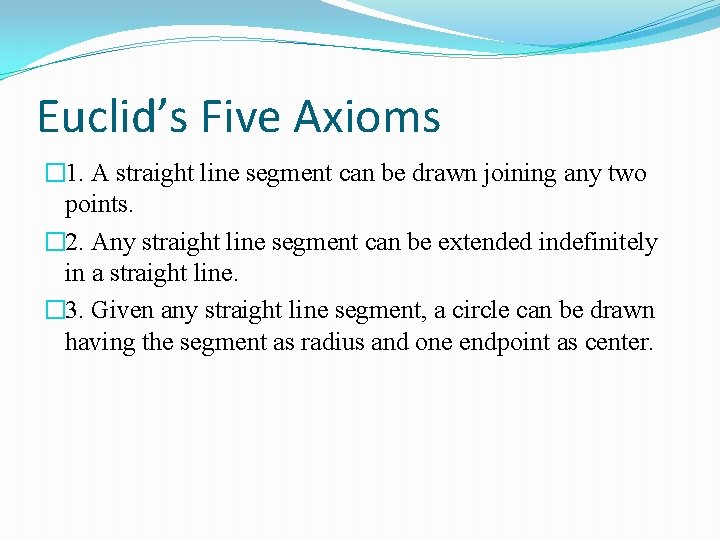 Euclid’s Five Axioms � 1. A straight line segment can be drawn joining any