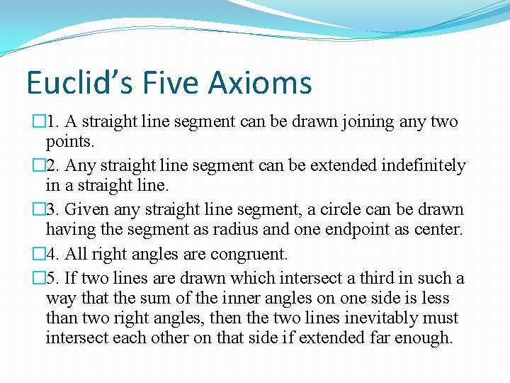Euclid’s Five Axioms � 1. A straight line segment can be drawn joining any
