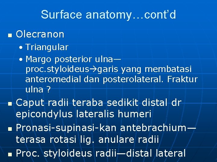 Surface anatomy…cont’d n Olecranon • Triangular • Margo posterior ulna— proc. styloideus garis yang