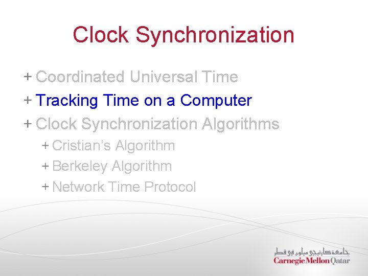 Clock Synchronization Coordinated Universal Time Tracking Time on a Computer Clock Synchronization Algorithms Cristian’s