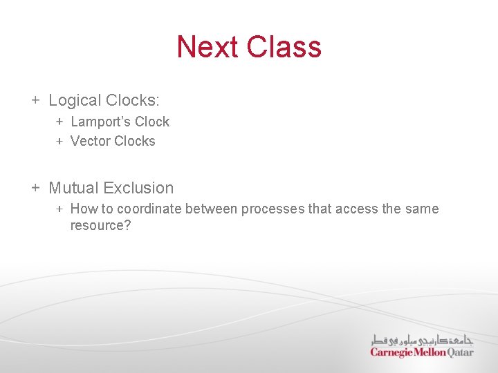 Next Class Logical Clocks: Lamport’s Clock Vector Clocks Mutual Exclusion How to coordinate between