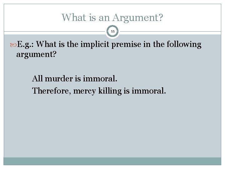 What is an Argument? 11 E. g. : What is the implicit premise in