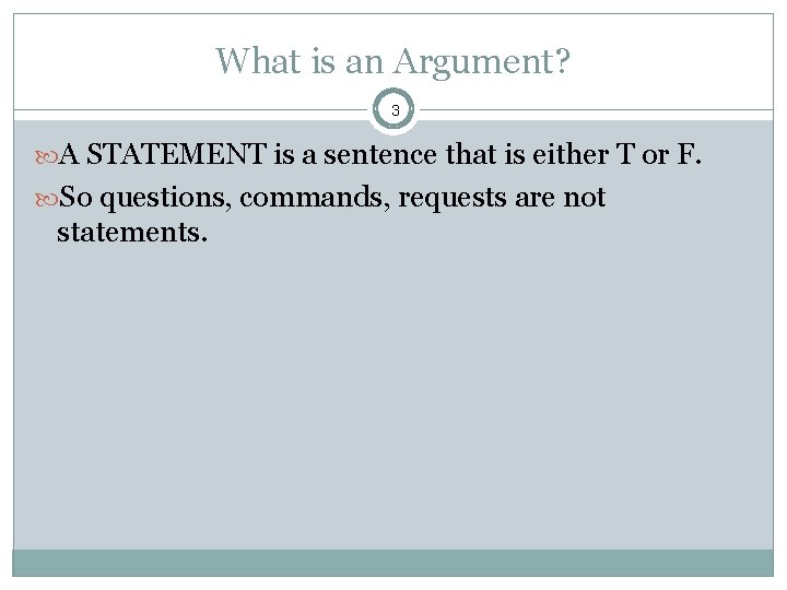 What is an Argument? 3 A STATEMENT is a sentence that is either T