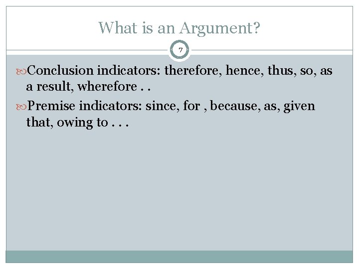 What is an Argument? 7 Conclusion indicators: therefore, hence, thus, so, as a result,
