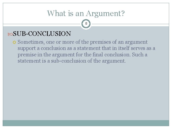 What is an Argument? 8 SUB-CONCLUSION Sometimes, one or more of the premises of