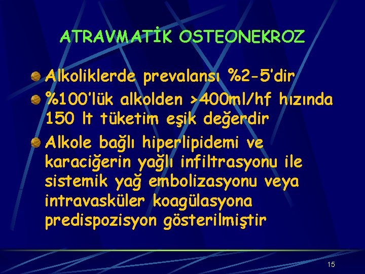 ATRAVMATİK OSTEONEKROZ Alkoliklerde prevalansı %2 -5’dir %100’lük alkolden >400 ml/hf hızında 150 lt tüketim