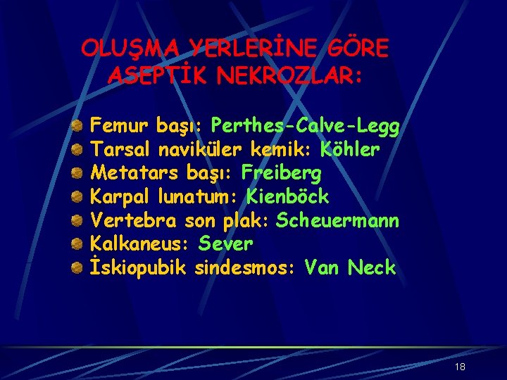 OLUŞMA YERLERİNE GÖRE ASEPTİK NEKROZLAR: Femur başı: Perthes-Calve-Legg Tarsal naviküler kemik: Köhler Metatars başı: