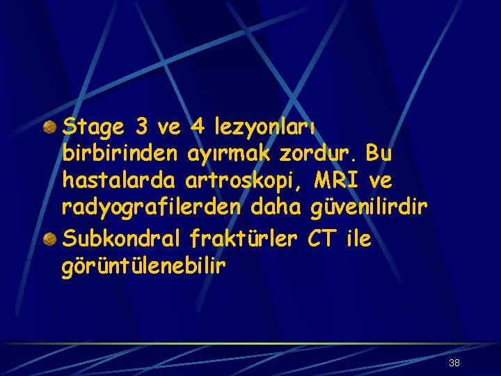 Stage 3 ve 4 lezyonları birbirinden ayırmak zordur. Bu hastalarda artroskopi, MRI ve radyografilerden