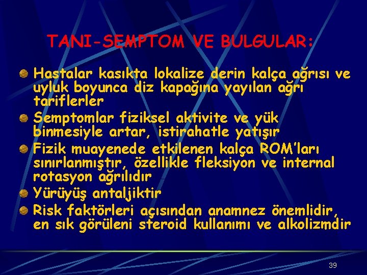 TANI-SEMPTOM VE BULGULAR: Hastalar kasıkta lokalize derin kalça ağrısı ve uyluk boyunca diz kapağına