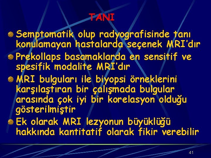 TANI Semptomatik olup radyografisinde tanı konulamayan hastalarda seçenek MRI’dır Prekollaps basamaklarda en sensitif ve