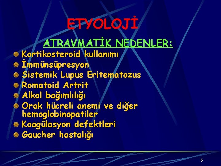 ETYOLOJİ ATRAVMATİK NEDENLER: Kortikosteroid kullanımı İmmünsüpresyon Sistemik Lupus Eritematozus Romatoid Artrit Alkol bağımlılığı Orak