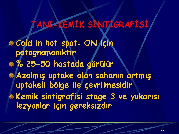 TANI-KEMİK SİNTİGRAFİSİ Cold in hot spot: ON için patognomoniktir % 25 -50 hastada görülür