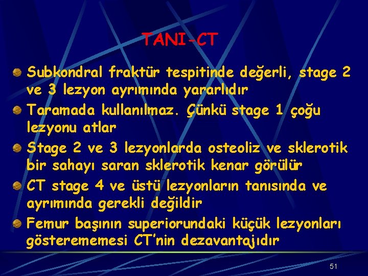 TANI-CT Subkondral fraktür tespitinde değerli, stage 2 ve 3 lezyon ayrımında yararlıdır Taramada kullanılmaz.