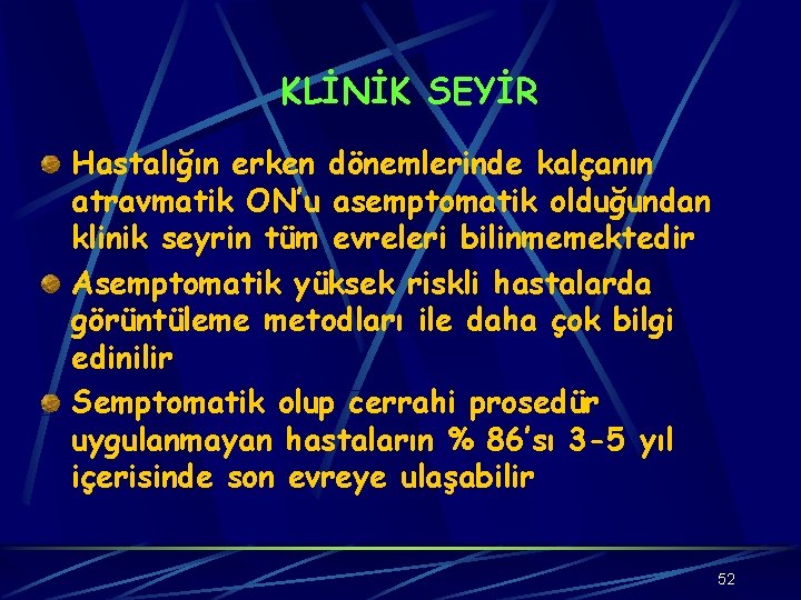 KLİNİK SEYİR Hastalığın erken dönemlerinde kalçanın atravmatik ON’u asemptomatik olduğundan klinik seyrin tüm evreleri