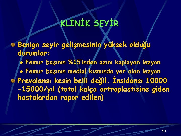 KLİNİK SEYİR Benign seyir gelişmesinin yüksek olduğu durumlar: l l Femur başının %15’inden azını