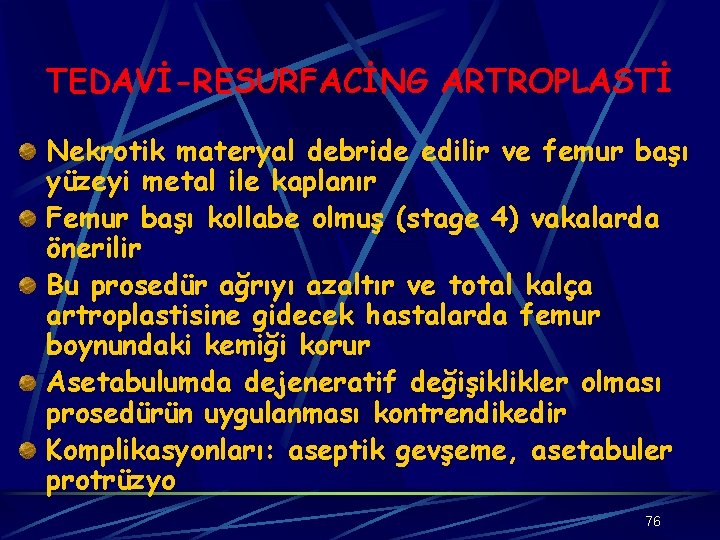 TEDAVİ-RESURFACİNG ARTROPLASTİ Nekrotik materyal debride edilir ve femur başı yüzeyi metal ile kaplanır Femur