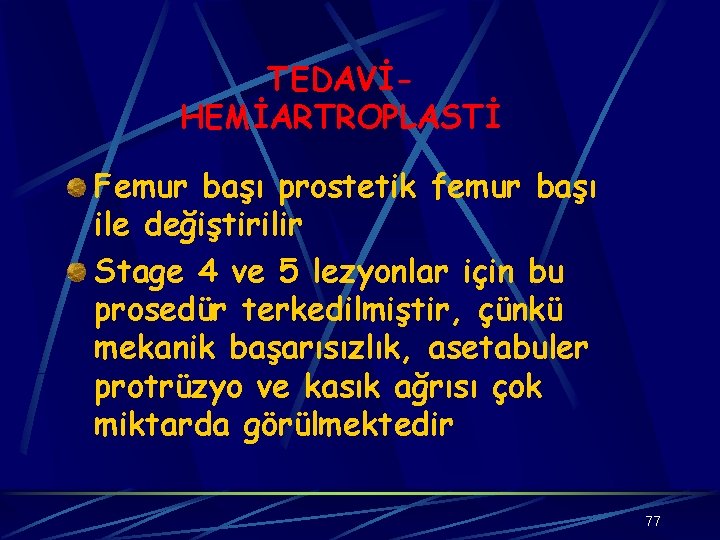 TEDAVİHEMİARTROPLASTİ Femur başı prostetik femur başı ile değiştirilir Stage 4 ve 5 lezyonlar için