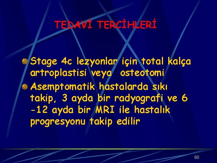 TEDAVİ TERCİHLERİ Stage 4 c lezyonlar için total kalça artroplastisi veya osteotomi Asemptomatik hastalarda